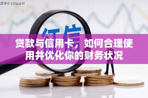 屏边贷款与信用卡，如何合理使用并优化你的财务状况