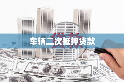 屏边车辆二次抵押贷款