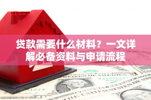 屏边贷款需要什么材料？一文详解必备资料与申请流程