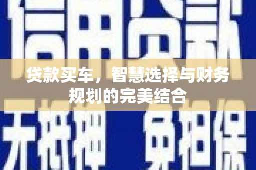 屏边贷款买车，智慧选择与财务规划的完美结合