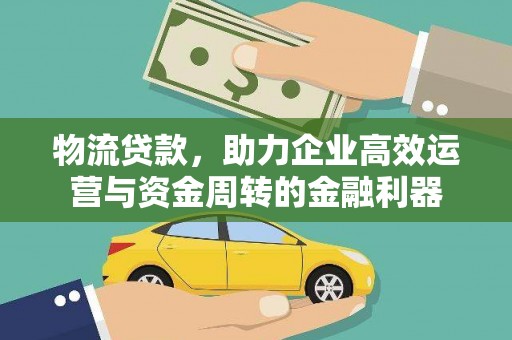 屏边物流贷款，助力企业高效运营与资金周转的金融利器