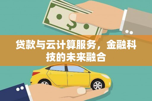 屏边贷款与云计算服务，金融科技的未来融合