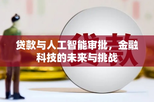 屏边贷款与人工智能审批，金融科技的未来与挑战