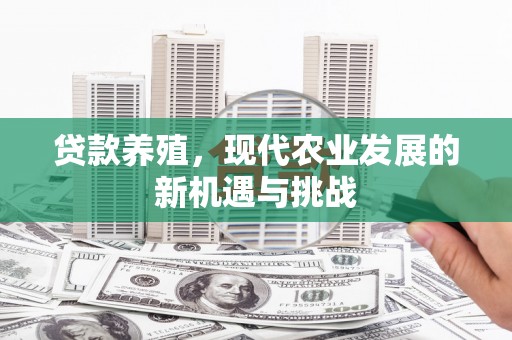 屏边贷款养殖，现代农业发展的新机遇与挑战