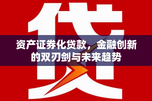屏边资产证券化贷款，金融创新的双刃剑与未来趋势