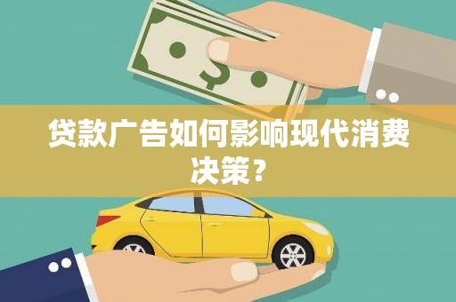 屏边贷款广告如何影响现代消费决策？
