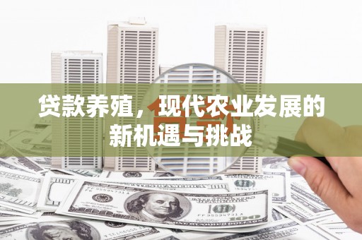 屏边贷款养殖，现代农业发展的新机遇与挑战