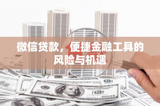 屏边微信贷款，便捷金融工具的风险与机遇