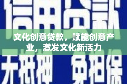 屏边文化创意贷款，赋能创意产业，激发文化新活力