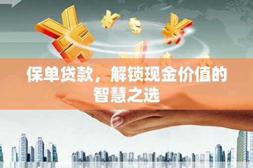 屏边保单贷款，解锁现金价值的智慧之选