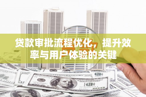 屏边贷款审批流程优化，提升效率与用户体验的关键