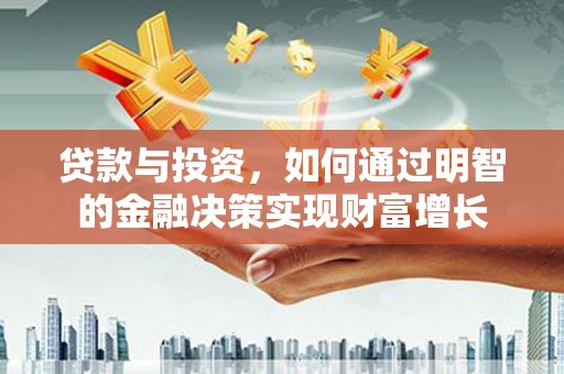 屏边贷款与投资，如何通过明智的金融决策实现财富增长