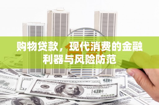 屏边购物贷款，现代消费的金融利器与风险防范