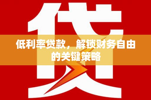 屏边低利率贷款，解锁财务自由的关键策略