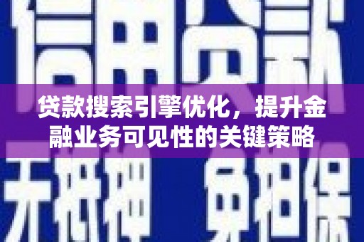 屏边贷款搜索引擎优化，提升金融业务可见性的关键策略