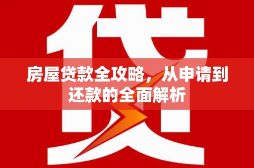屏边房屋贷款全攻略，从申请到还款的全面解析