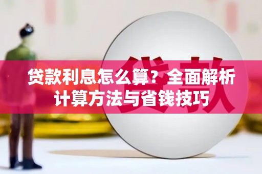 屏边贷款利息怎么算？全面解析计算方法与省钱技巧