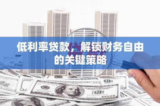 屏边低利率贷款，解锁财务自由的关键策略
