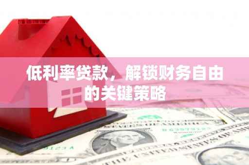 屏边低利率贷款，解锁财务自由的关键策略