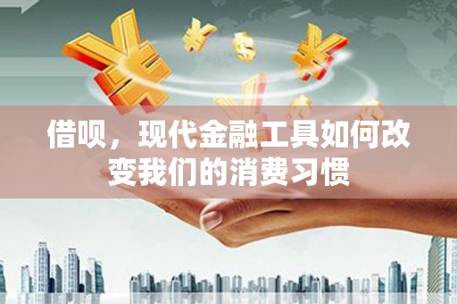 屏边借呗，现代金融工具如何改变我们的消费习惯