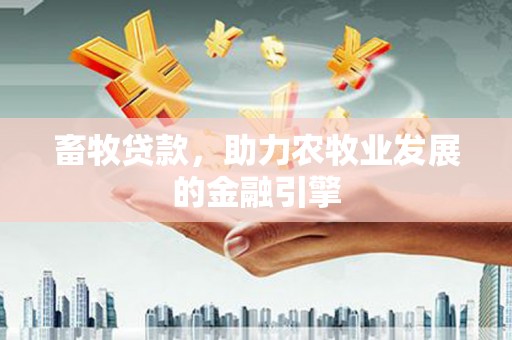 屏边畜牧贷款，助力农牧业发展的金融引擎