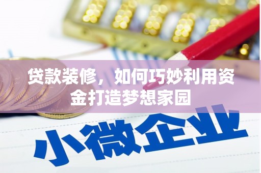 屏边贷款装修，如何巧妙利用资金打造梦想家园