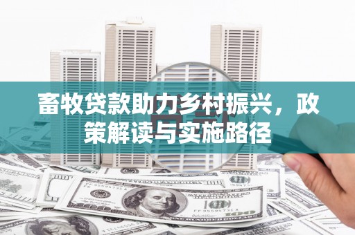 屏边畜牧贷款助力乡村振兴，政策解读与实施路径