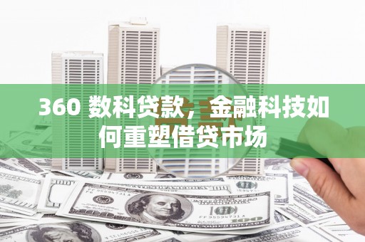 屏边360 数科贷款，金融科技如何重塑借贷市场