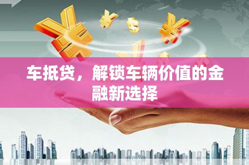 屏边车抵贷，解锁车辆价值的金融新选择