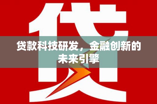 屏边贷款科技研发，金融创新的未来引擎