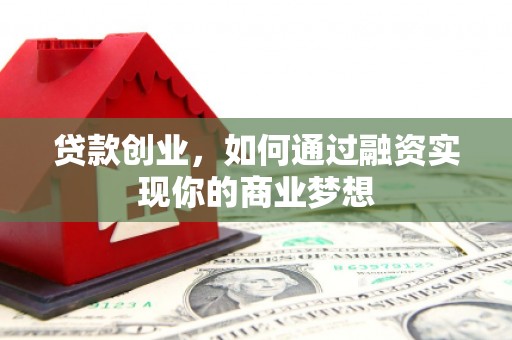 屏边贷款创业，如何通过融资实现你的商业梦想