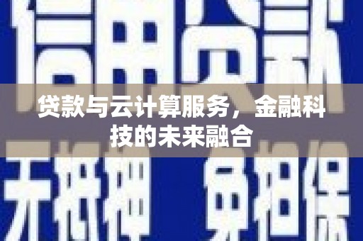 屏边贷款与云计算服务，金融科技的未来融合