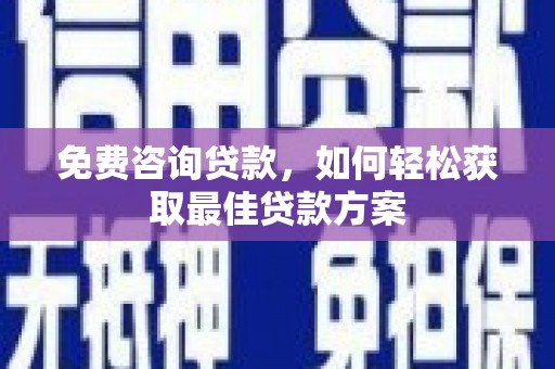 屏边免费咨询贷款，如何轻松获取最佳贷款方案