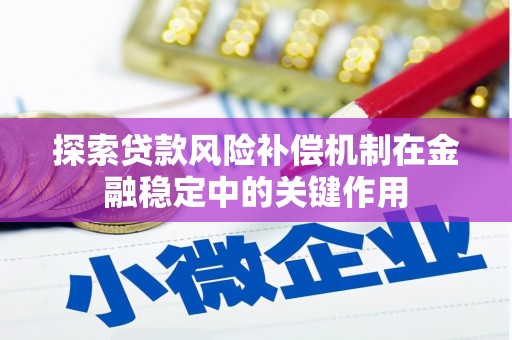 屏边探索贷款风险补偿机制在金融稳定中的关键作用