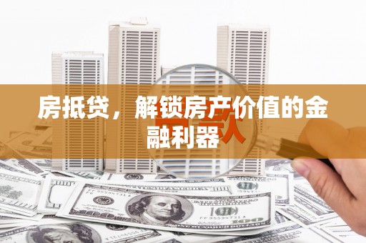 屏边房抵贷，解锁房产价值的金融利器