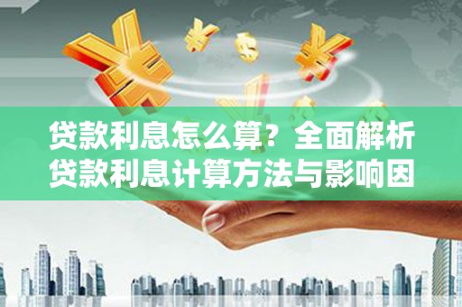 屏边贷款利息怎么算？全面解析贷款利息计算方法与影响因素